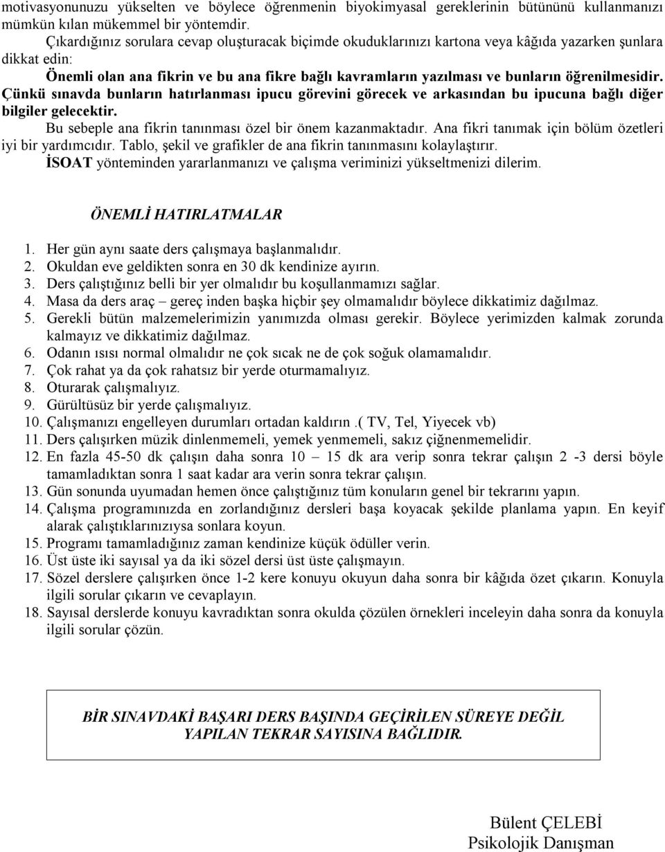 öğrenilmesidir. Çünkü sınavda bunların hatırlanması ipucu görevini görecek ve arkasından bu ipucuna bağlı diğer bilgiler gelecektir. Bu sebeple ana fikrin tanınması özel bir önem kazanmaktadır.