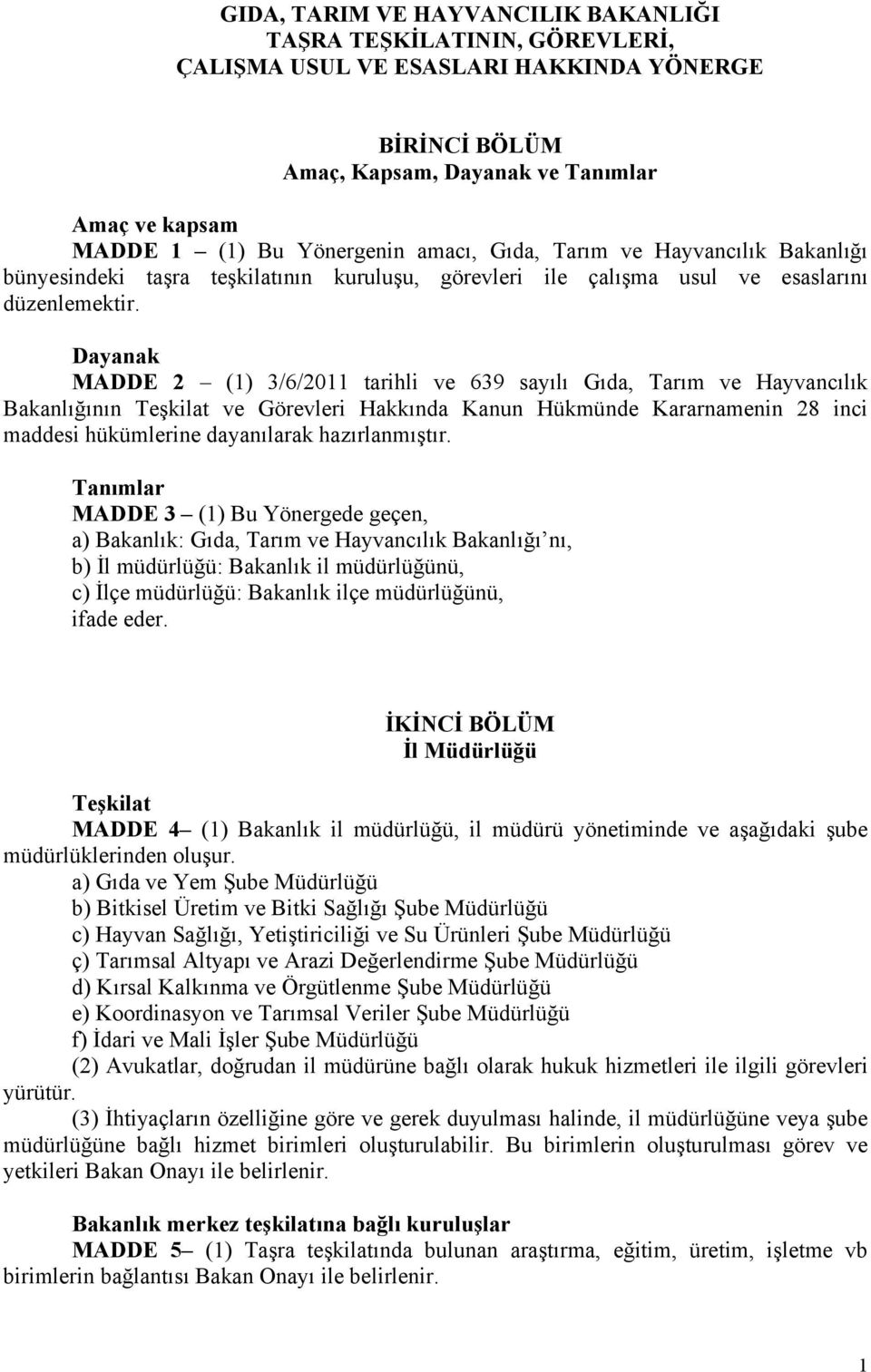 Dayanak MADDE 2 (1) 3/6/2011 tarihli ve 639 sayılı Gıda, Tarım ve Hayvancılık Bakanlığının Teşkilat ve Görevleri Hakkında Kanun Hükmünde Kararnamenin 28 inci maddesi hükümlerine dayanılarak