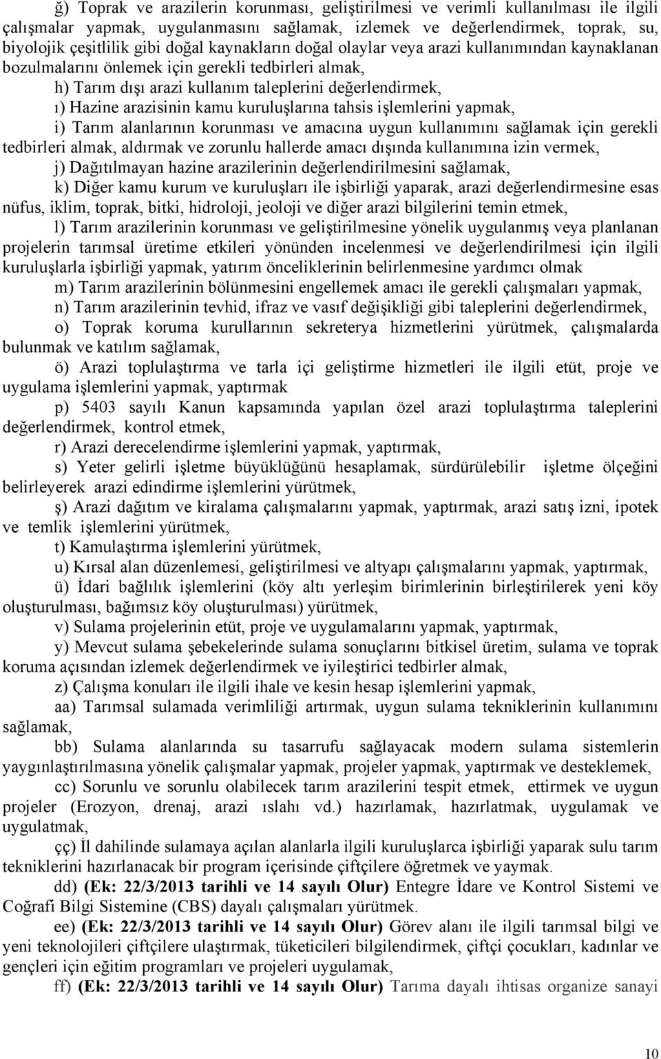 kuruluşlarına tahsis işlemlerini yapmak, i) Tarım alanlarının korunması ve amacına uygun kullanımını sağlamak için gerekli tedbirleri almak, aldırmak ve zorunlu hallerde amacı dışında kullanımına