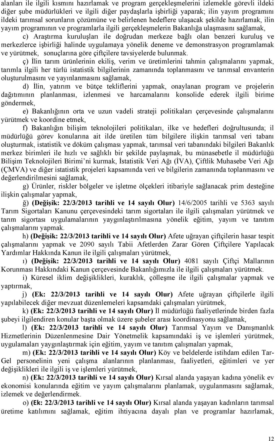 kuruluşları ile doğrudan merkeze bağlı olan benzeri kuruluş ve merkezlerce işbirliği halinde uygulamaya yönelik deneme ve demonstrasyon programlamak ve yürütmek, sonuçlarına göre çiftçilere