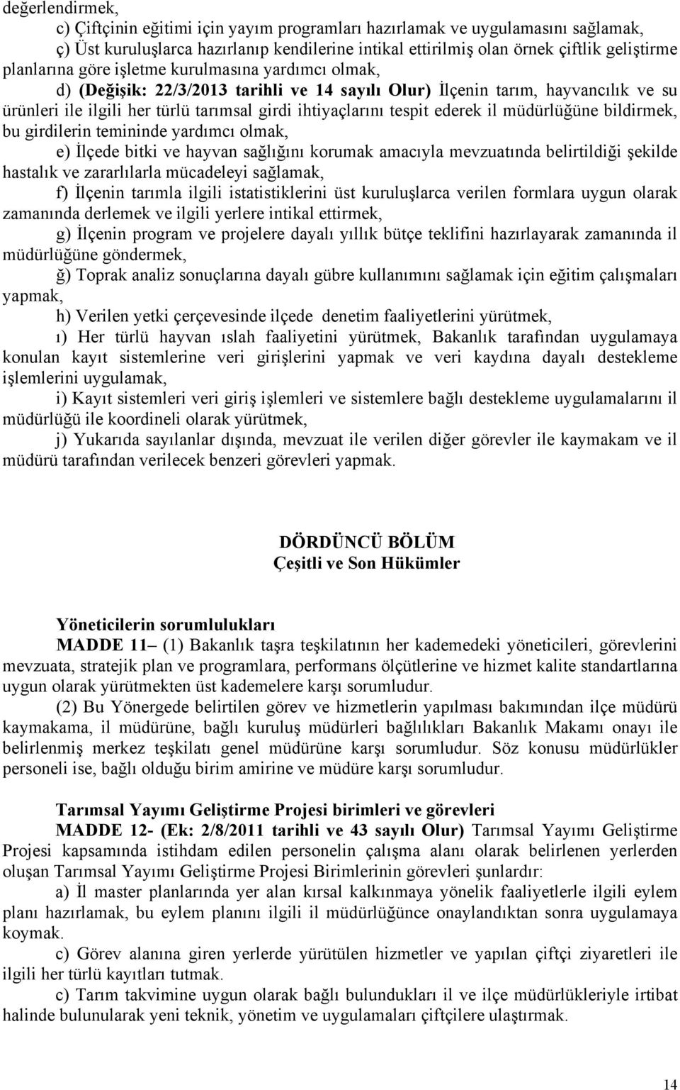 müdürlüğüne bildirmek, bu girdilerin temininde yardımcı olmak, e) İlçede bitki ve hayvan sağlığını korumak amacıyla mevzuatında belirtildiği şekilde hastalık ve zararlılarla mücadeleyi sağlamak, f)