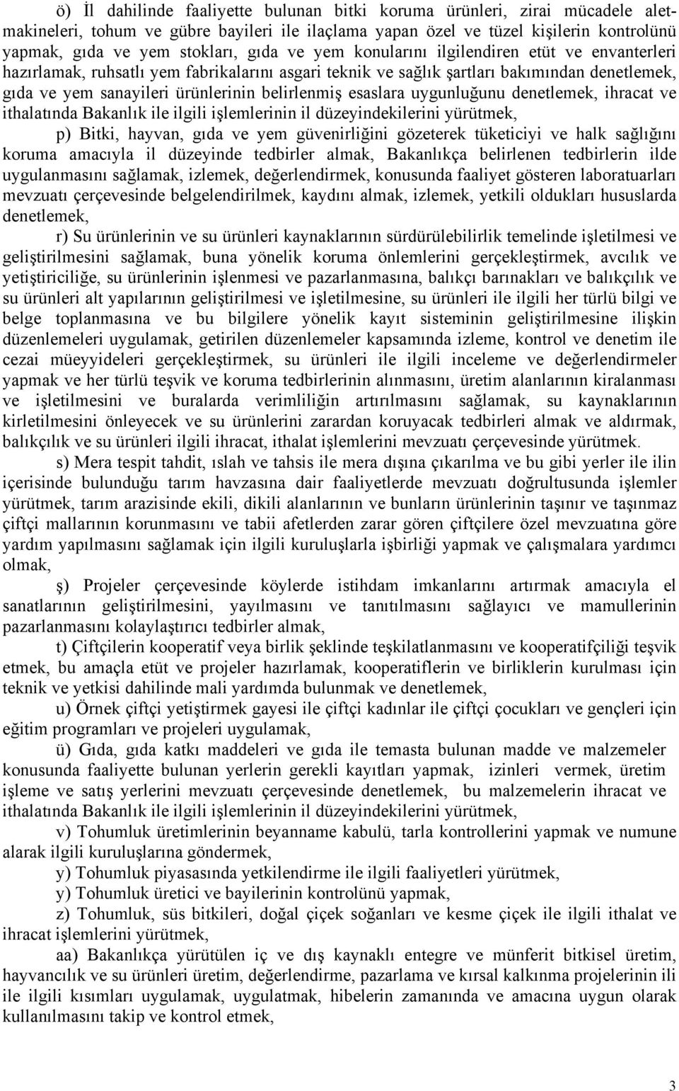 esaslara uygunluğunu denetlemek, ihracat ve ithalatında Bakanlık ile ilgili işlemlerinin il düzeyindekilerini yürütmek, p) Bitki, hayvan, gıda ve yem güvenirliğini gözeterek tüketiciyi ve halk