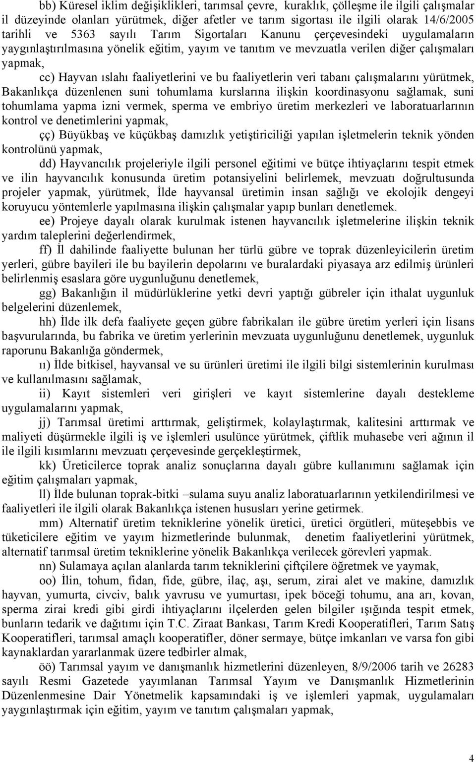 bu faaliyetlerin veri tabanı çalışmalarını yürütmek, Bakanlıkça düzenlenen suni tohumlama kurslarına ilişkin koordinasyonu sağlamak, suni tohumlama yapma izni vermek, sperma ve embriyo üretim