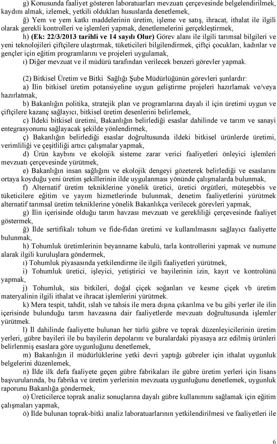 bilgileri ve yeni teknolojileri çiftçilere ulaştırmak, tüketicileri bilgilendirmek, çiftçi çocukları, kadınlar ve gençler için eğitim programlarını ve projeleri uygulamak, ı) Diğer mevzuat ve il