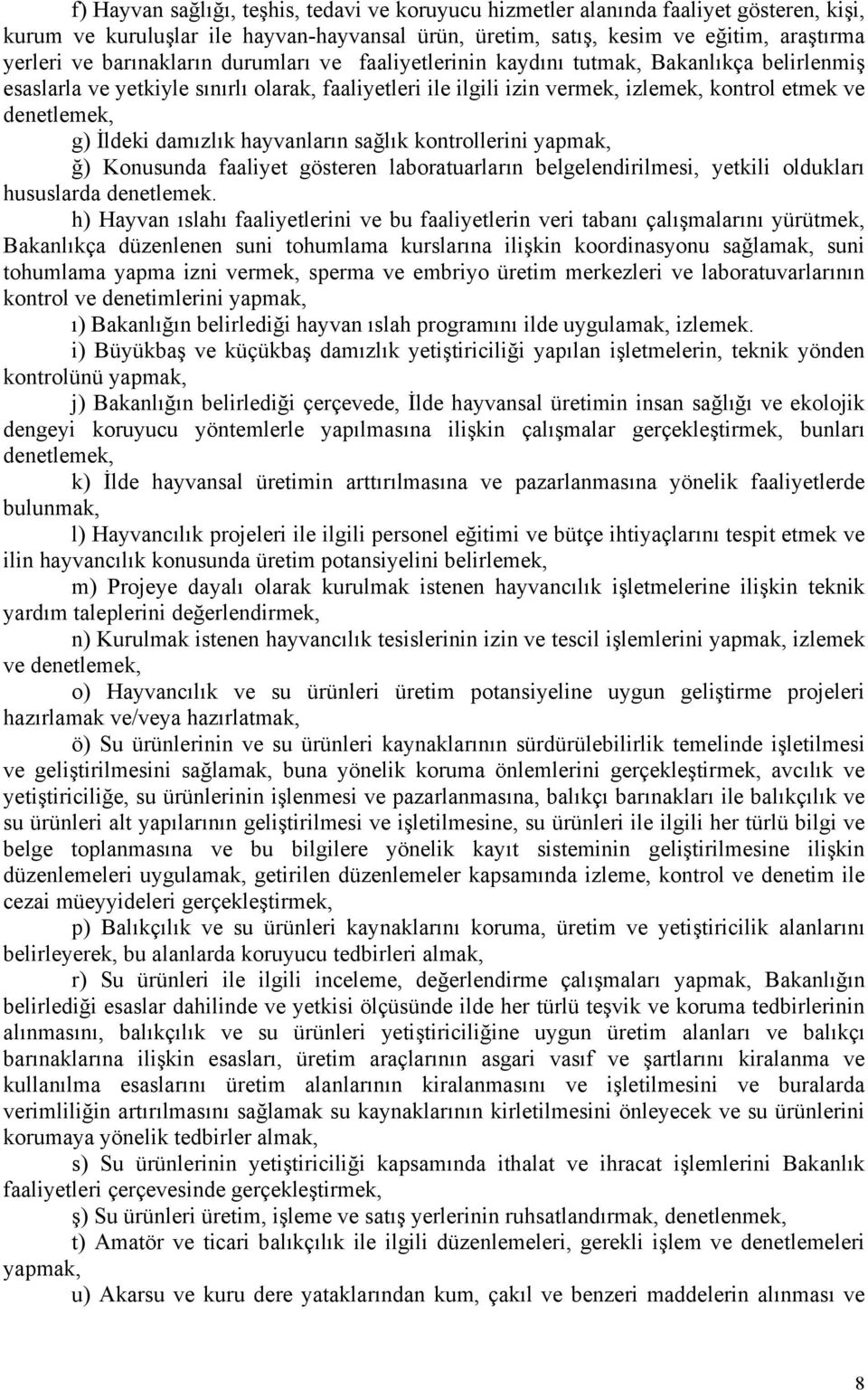 İldeki damızlık hayvanların sağlık kontrollerini yapmak, ğ) Konusunda faaliyet gösteren laboratuarların belgelendirilmesi, yetkili oldukları hususlarda denetlemek.