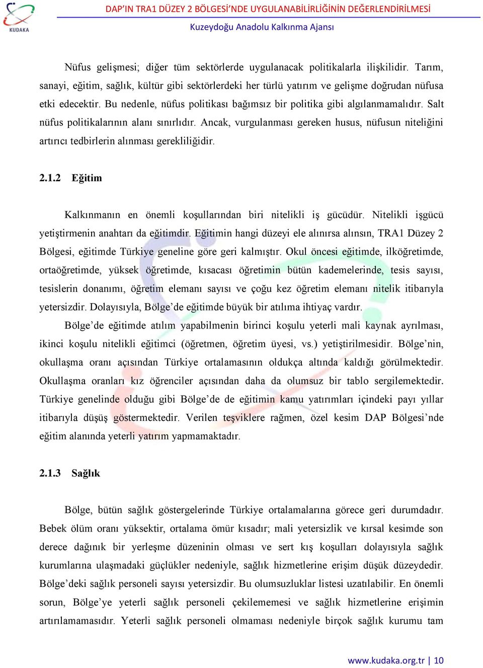 Ancak, vurgulanması gereken husus, nüfusun niteliğini artırıcı tedbirlerin alınması gerekliliğidir. 2.1.2 Eğitim Kalkınmanın en önemli koşullarından biri nitelikli iş gücüdür.