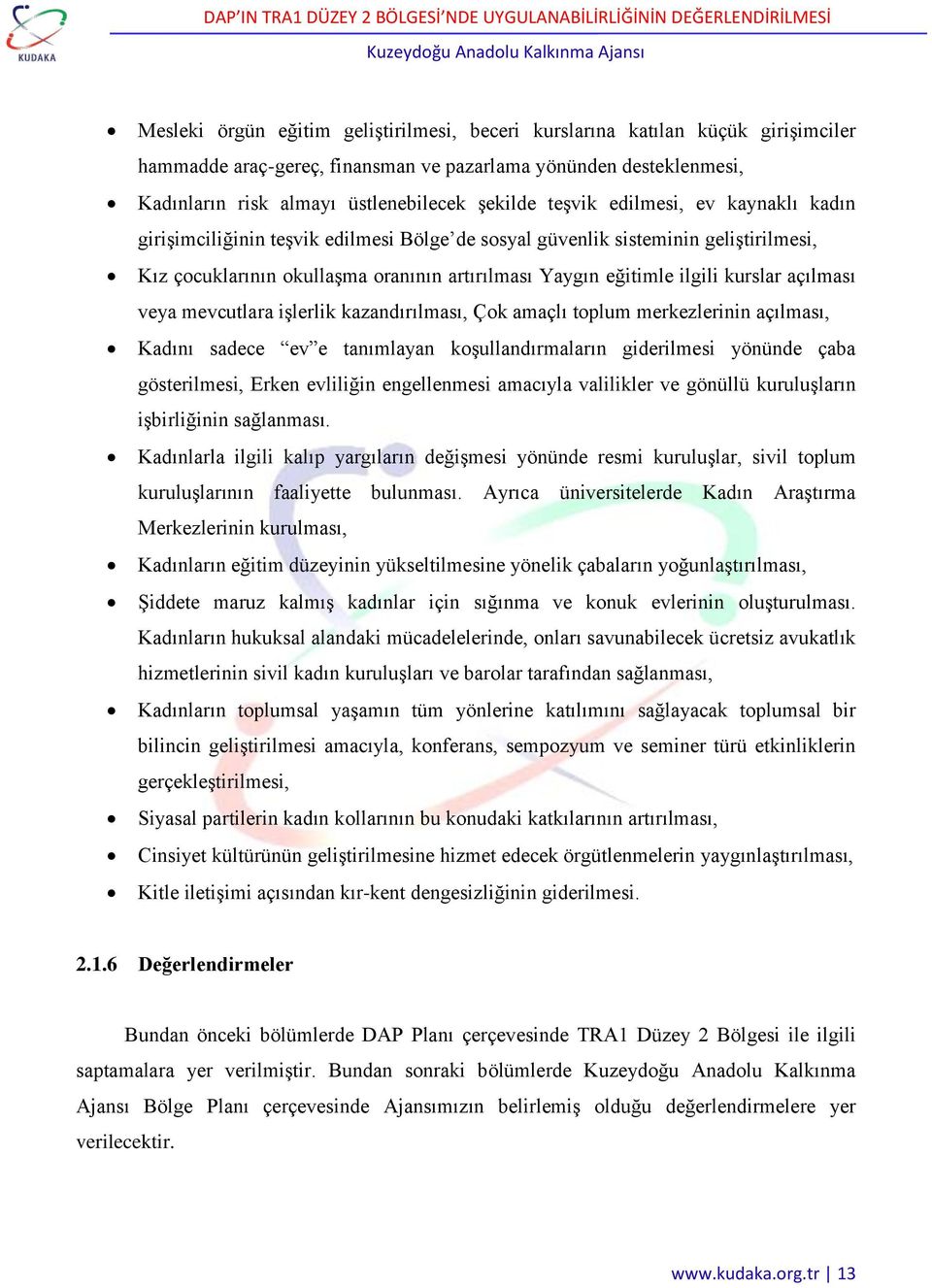 açılması veya mevcutlara işlerlik kazandırılması, Çok amaçlı toplum merkezlerinin açılması, Kadını sadece ev e tanımlayan koşullandırmaların giderilmesi yönünde çaba gösterilmesi, Erken evliliğin