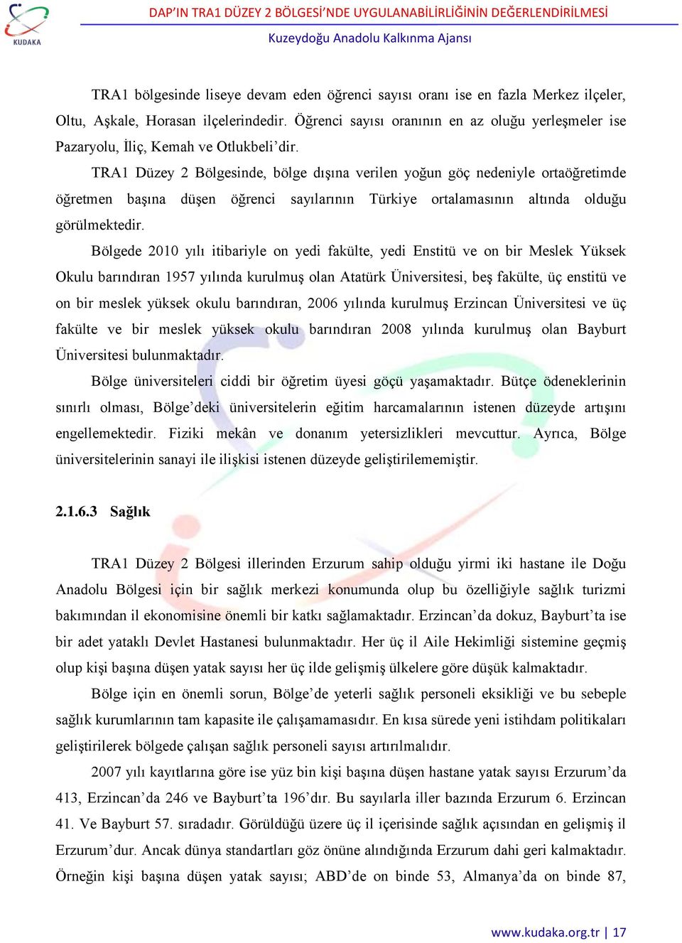 TRA1 Düzey 2 Bölgesinde, bölge dışına verilen yoğun göç nedeniyle ortaöğretimde öğretmen başına düşen öğrenci sayılarının Türkiye ortalamasının altında olduğu görülmektedir.