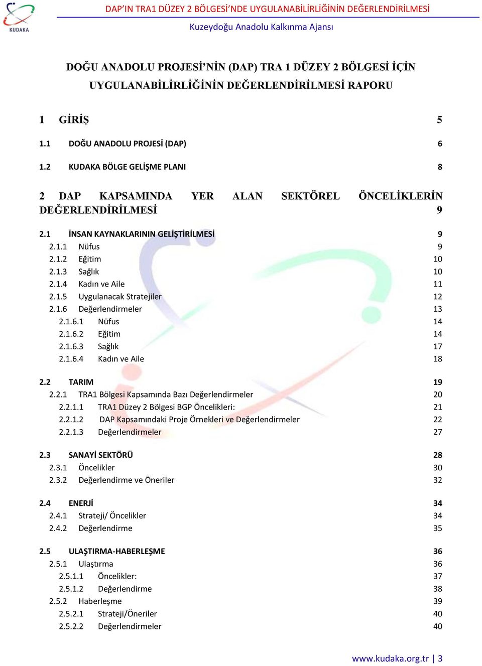 1.5 Uygulanacak Stratejiler 12 2.1.6 Değerlendirmeler 13 2.1.6.1 Nüfus 14 2.1.6.2 Eğitim 14 2.1.6.3 Sağlık 17 2.1.6.4 Kadın ve Aile 18 2.2 TARIM 19 2.2.1 TRA1 Bölgesi Kapsamında Bazı Değerlendirmeler 20 2.