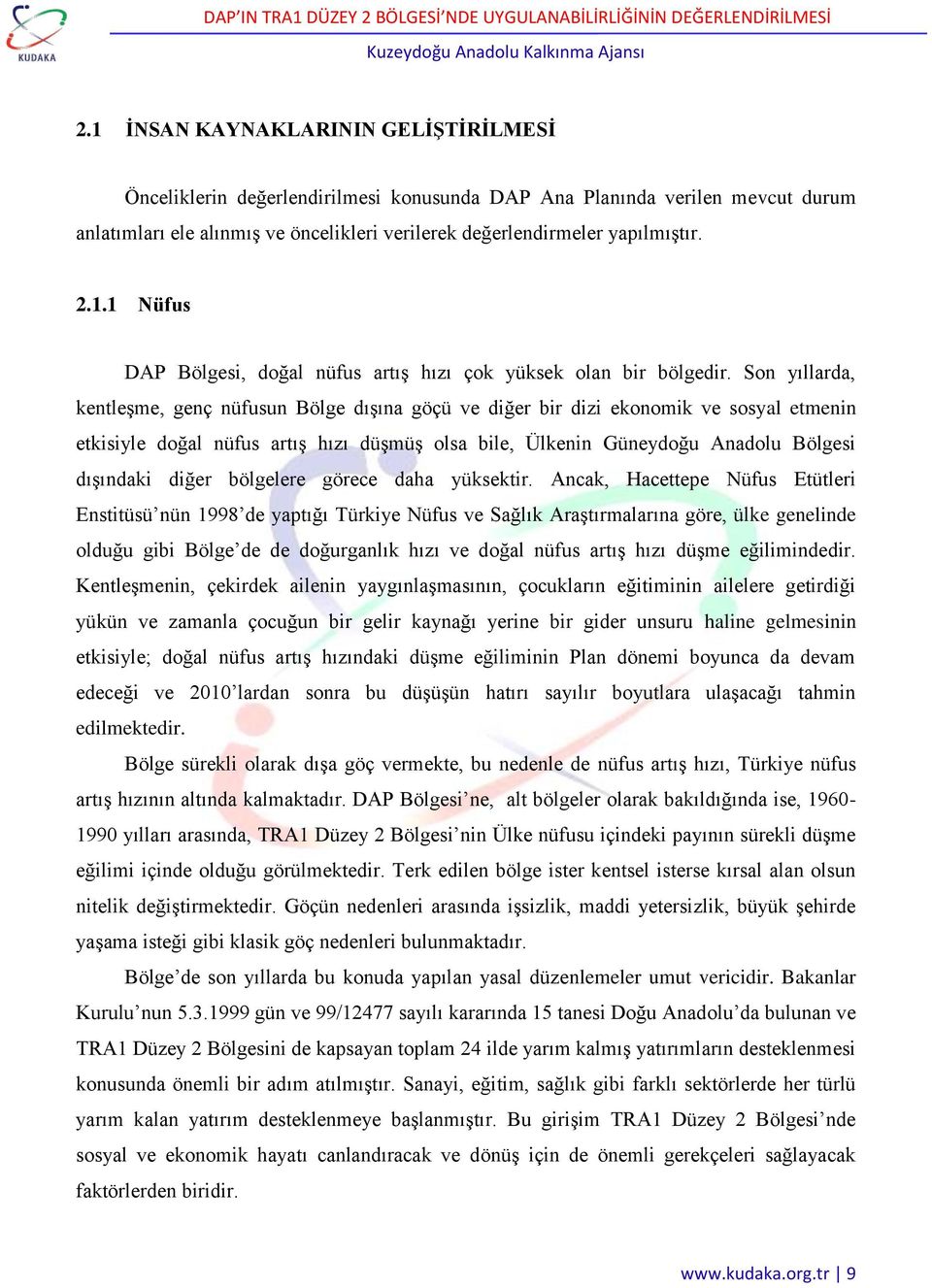 Son yıllarda, kentleşme, genç nüfusun Bölge dışına göçü ve diğer bir dizi ekonomik ve sosyal etmenin etkisiyle doğal nüfus artış hızı düşmüş olsa bile, Ülkenin Güneydoğu Anadolu Bölgesi dışındaki