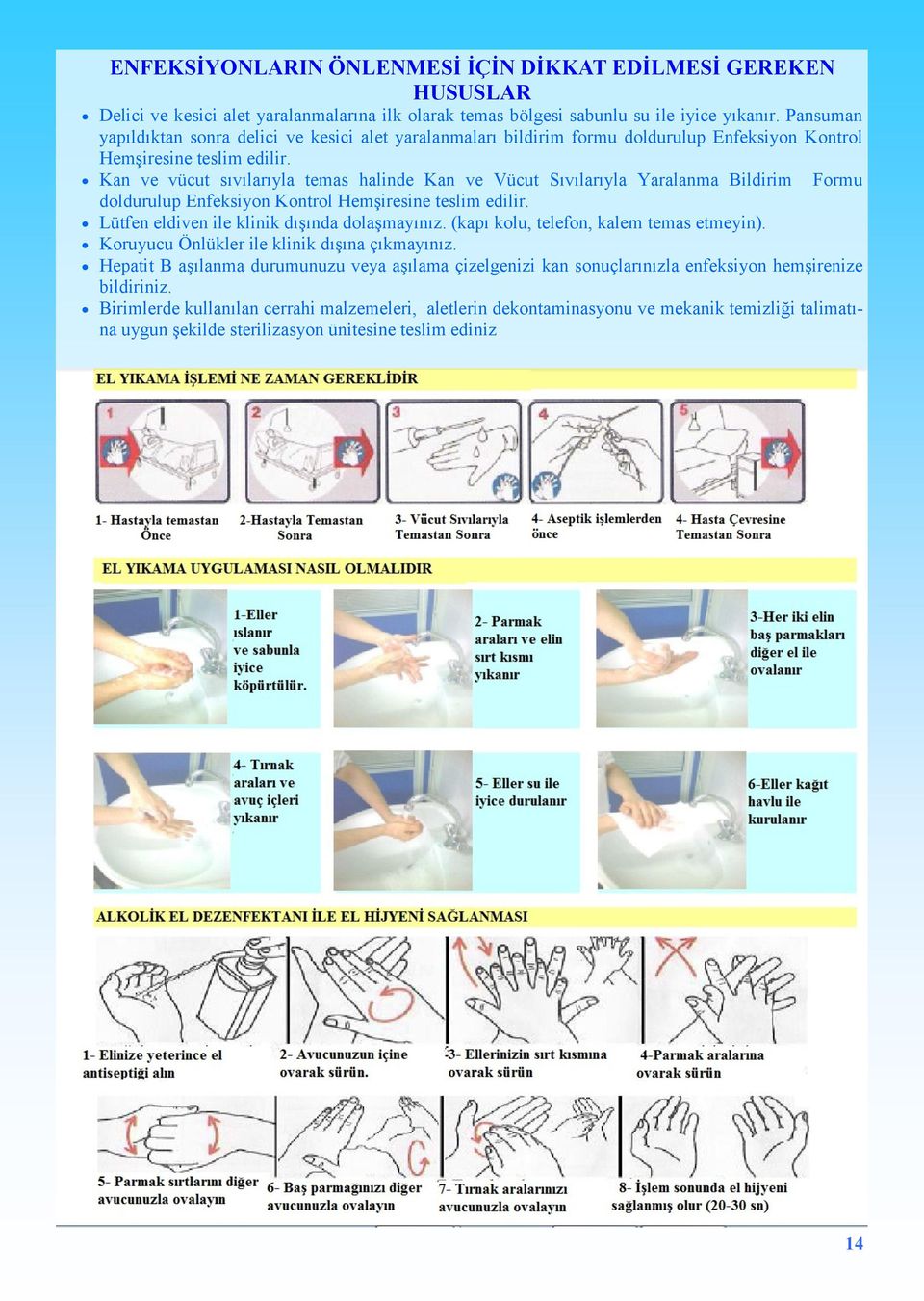 Kan ve vücut sıvılarıyla temas halinde Kan ve Vücut Sıvılarıyla Yaralanma Bildirim Formu doldurulup Enfeksiyon Kontrol Hemşiresine teslim edilir. Lütfen eldiven ile klinik dışında dolaşmayınız.