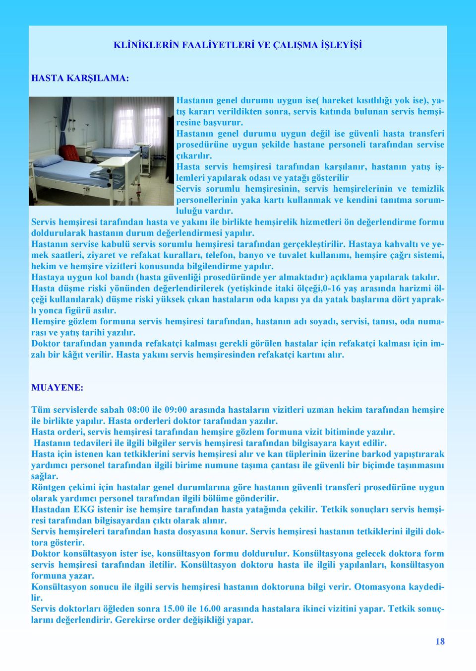 Hasta servis hemşiresi tarafından karşılanır, hastanın yatış işlemleri yapılarak odası ve yatağı gösterilir Servis sorumlu hemşiresinin, servis hemşirelerinin ve temizlik personellerinin yaka kartı