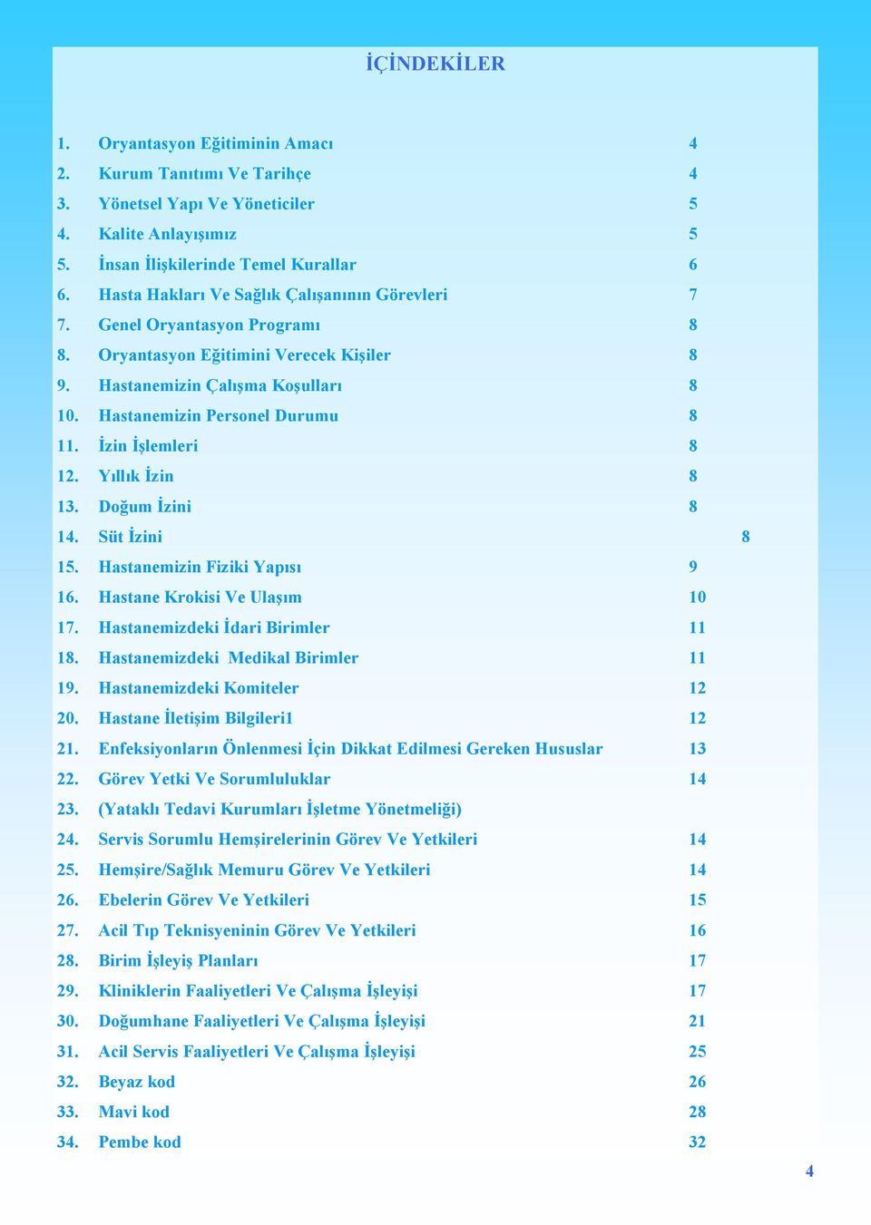 İzin İşlemleri 8 12. Yıllık İzin 8 13. Doğum İzini 8 14. Süt İzini 8 15. Hastanemizin Fiziki Yapısı 9 16. Hastane Krokisi Ve Ulaşım 10 17. Hastanemizdeki İdari Birimler 11 18.