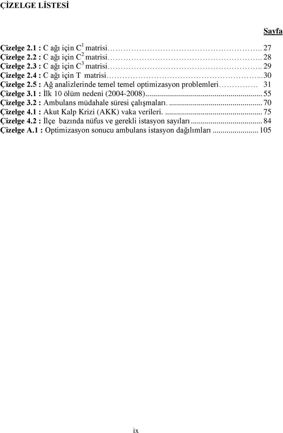 1 : İlk 10 ölüm nedeni (2004-2008)... 55 Çizelge 3.2 : Ambulans müdahale süresi çalışmaları.... 70 Çizelge 4.