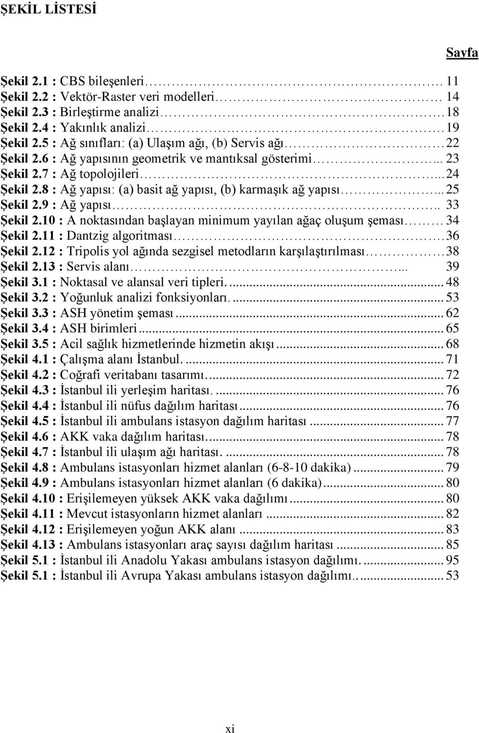 8 : Ağ yapısı: (a) basit ağ yapısı, (b) karmaşık ağ yapısı... 25 ġekil 2.9 : Ağ yapısı.. 33 ġekil 2.10 : A noktasından başlayan minimum yayılan ağaç oluşum şeması 34 ġekil 2.11 : Dantzig algoritması.