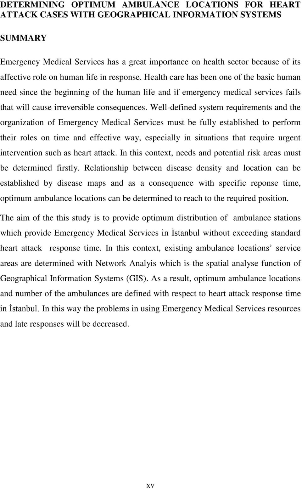 Health care has been one of the basic human need since the beginning of the human life and if emergency medical services fails that will cause irreversible consequences.