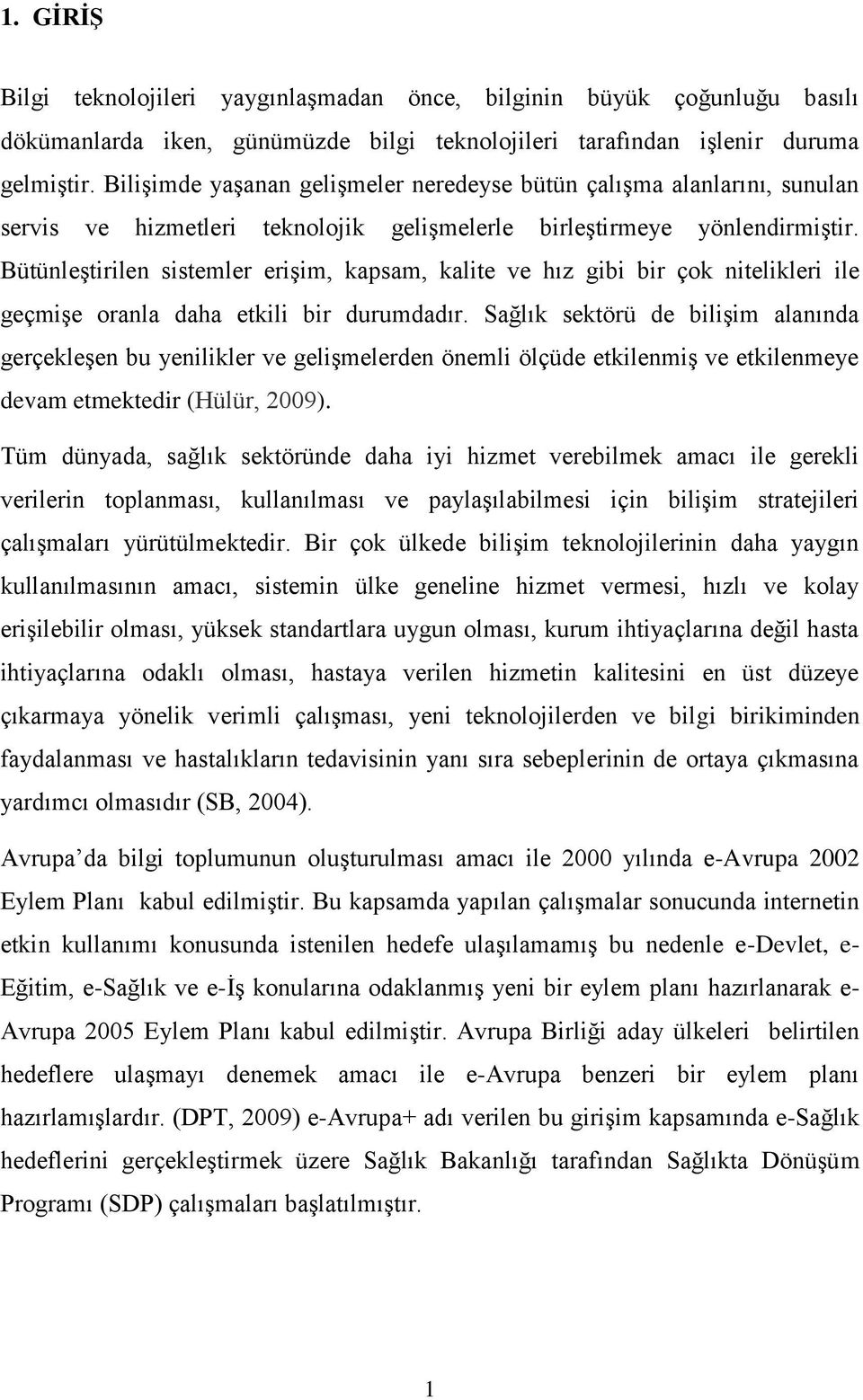 Bütünleştirilen sistemler erişim, kapsam, kalite ve hız gibi bir çok nitelikleri ile geçmişe oranla daha etkili bir durumdadır.