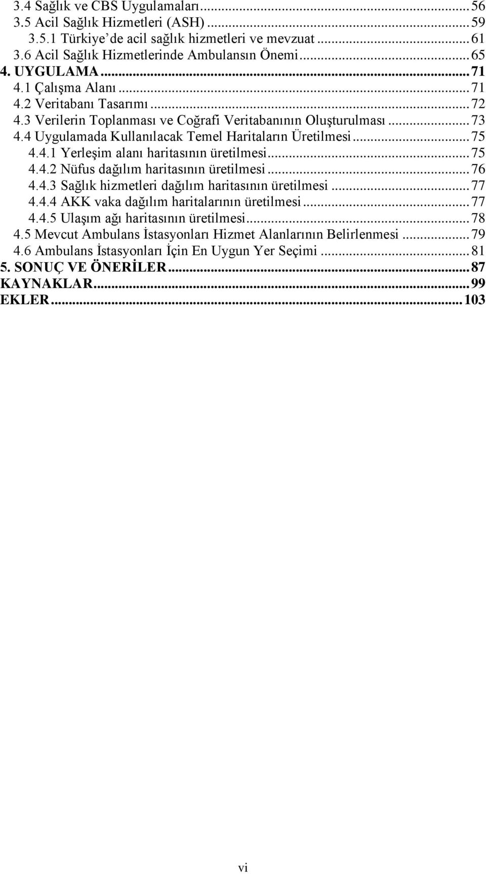 .. 75 4.4.2 Nüfus dağılım haritasının üretilmesi... 76 4.4.3 Sağlık hizmetleri dağılım haritasının üretilmesi... 77 4.4.4 AKK vaka dağılım haritalarının üretilmesi... 77 4.4.5 Ulaşım ağı haritasının üretilmesi.