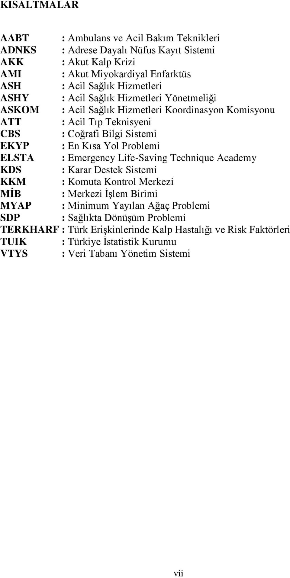 Kısa Yol Problemi ELSTA : Emergency Life-Saving Technique Academy KDS : Karar Destek Sistemi KKM : Komuta Kontrol Merkezi MĠB : Merkezi İşlem Birimi MYAP : Minimum Yayılan