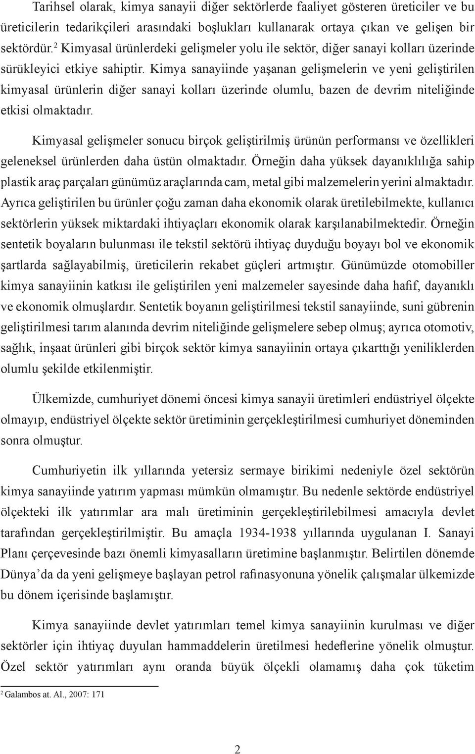 Kimya sanayiinde yaşanan gelişmelerin ve yeni geliştirilen kimyasal ürünlerin diğer sanayi kolları üzerinde olumlu, bazen de devrim niteliğinde etkisi olmaktadır.