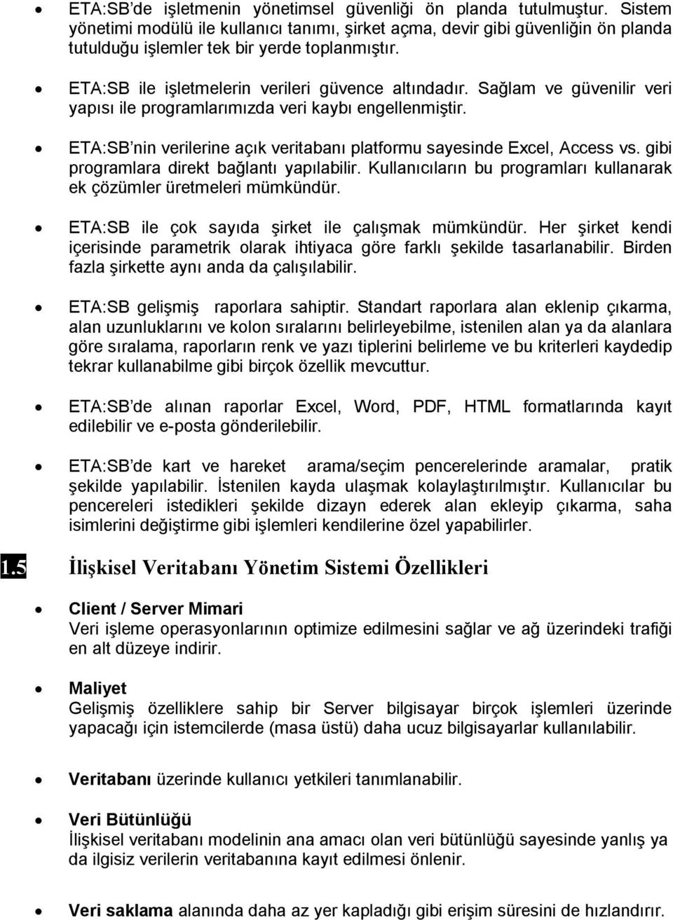 Sağlam ve güvenilir veri yapısı ile programlarımızda veri kaybı engellenmiştir. ETA:SB nin verilerine açık veritabanı platformu sayesinde Excel, Access vs.