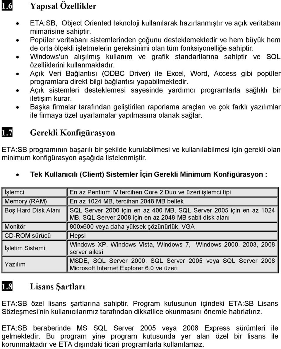 Windows'un alışılmış kullanım ve grafik standartlarına sahiptir ve SQL özelliklerini kullanmaktadır.