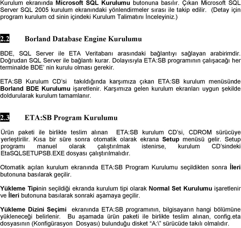 Doğrudan SQL Server ile bağlantı kurar. Dolayısıyla ETA:SB programının çalışacağı her terminalde BDE nin kurulu olması gerekir.