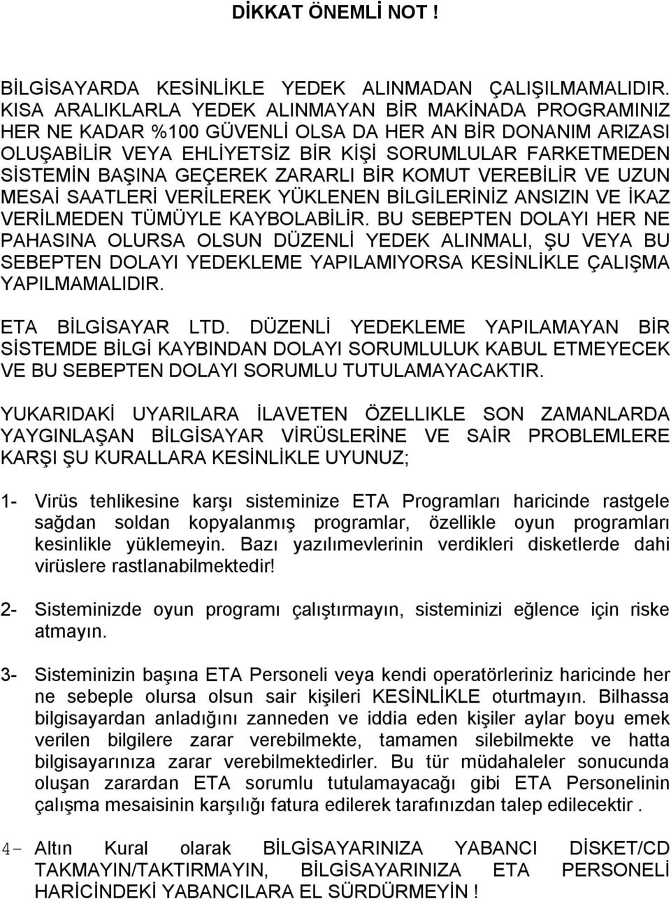 GEÇEREK ZARARLI BİR KOMUT VEREBİLİR VE UZUN MESAİ SAATLERİ VERİLEREK YÜKLENEN BİLGİLERİNİZ ANSIZIN VE İKAZ VERİLMEDEN TÜMÜYLE KAYBOLABİLİR.