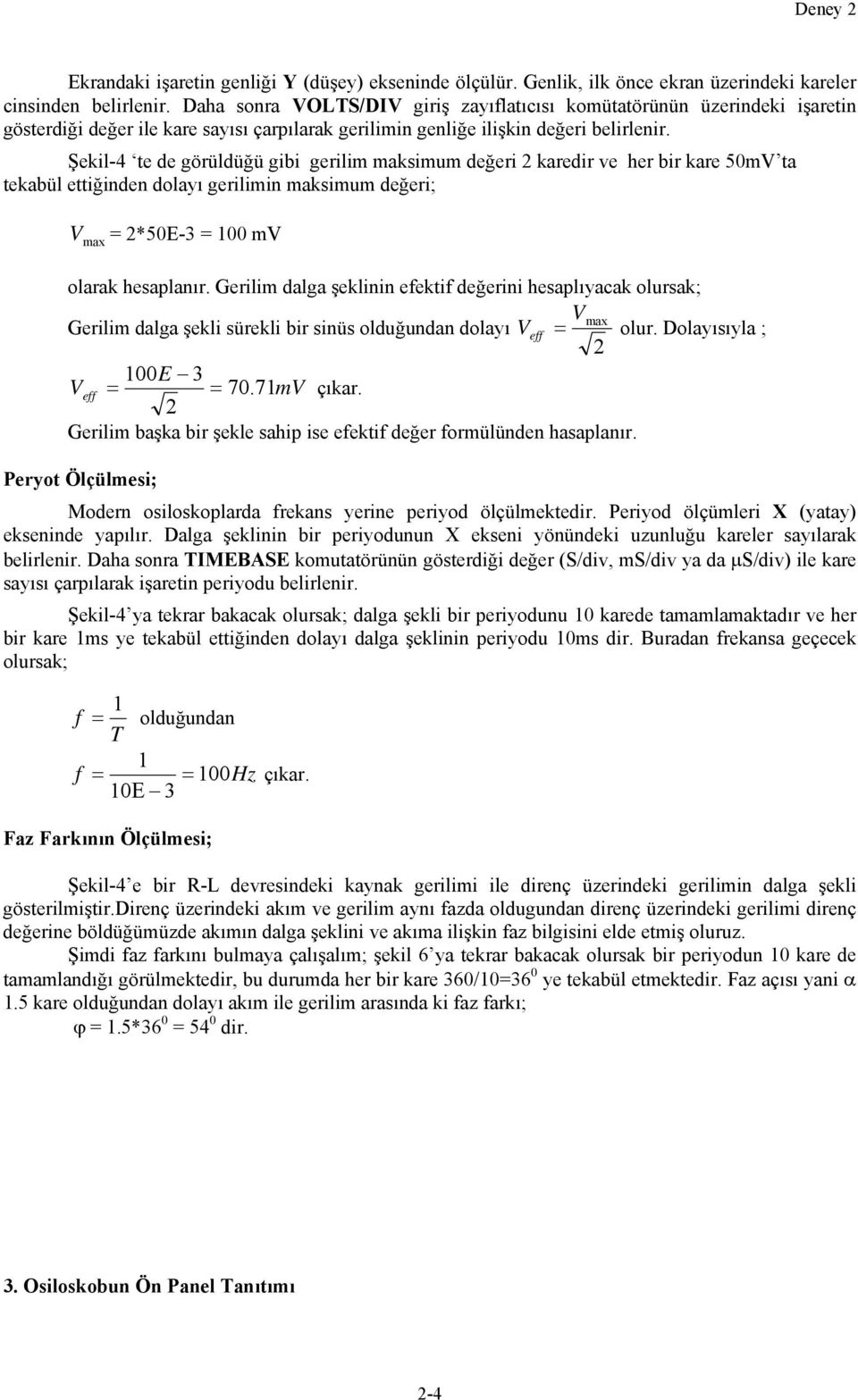 Şekil-4 te de görüldüğü gibi gerilim maksimum değeri 2 karedir ve her bir kare 50mV ta tekabül ettiğinden dolayı gerilimin maksimum değeri; V max = 2*50E-3 = 100 mv olarak hesaplanır.