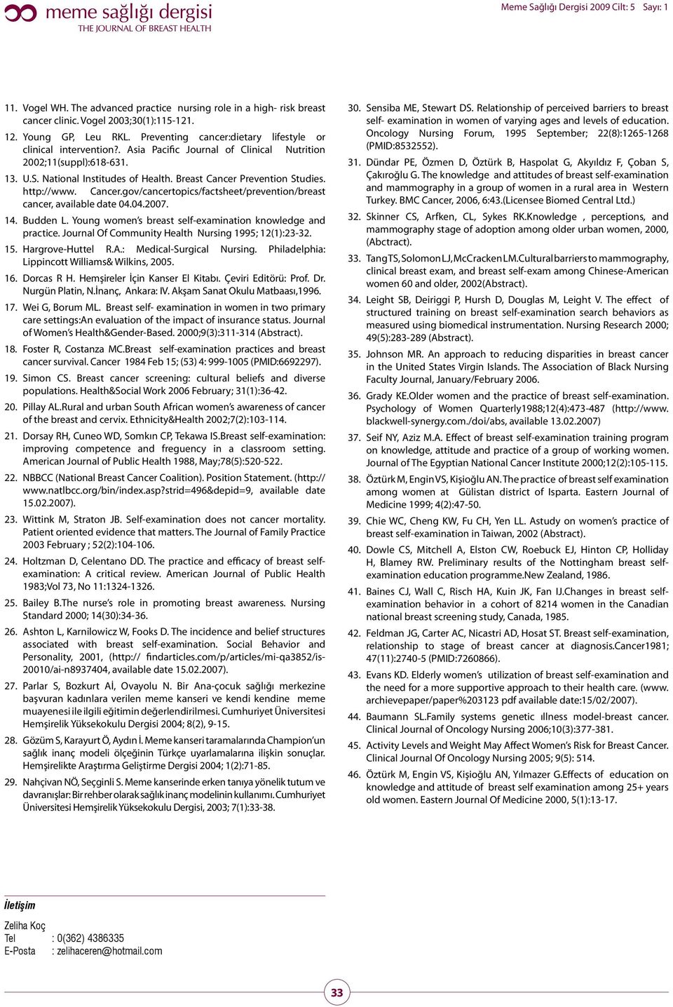 04.2007. 14. Budden L. Young women s breast self-examination knowledge and practice. Journal Of Community Health Nursing 1995; 12(1):23-32. 15. Hargrove-Huttel R.A.: Medical-Surgical Nursing.