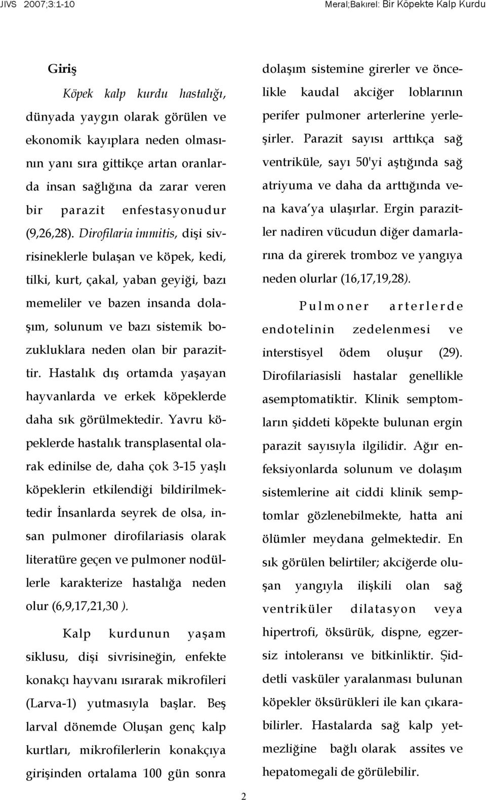 Dirofilaria immitis, dişi sivrisineklerle bulaşan ve köpek, kedi, tilki, kurt, çakal, yaban geyiği, bazı memeliler ve bazen insanda dolaşım, solunum ve bazı sistemik bozukluklara neden olan bir