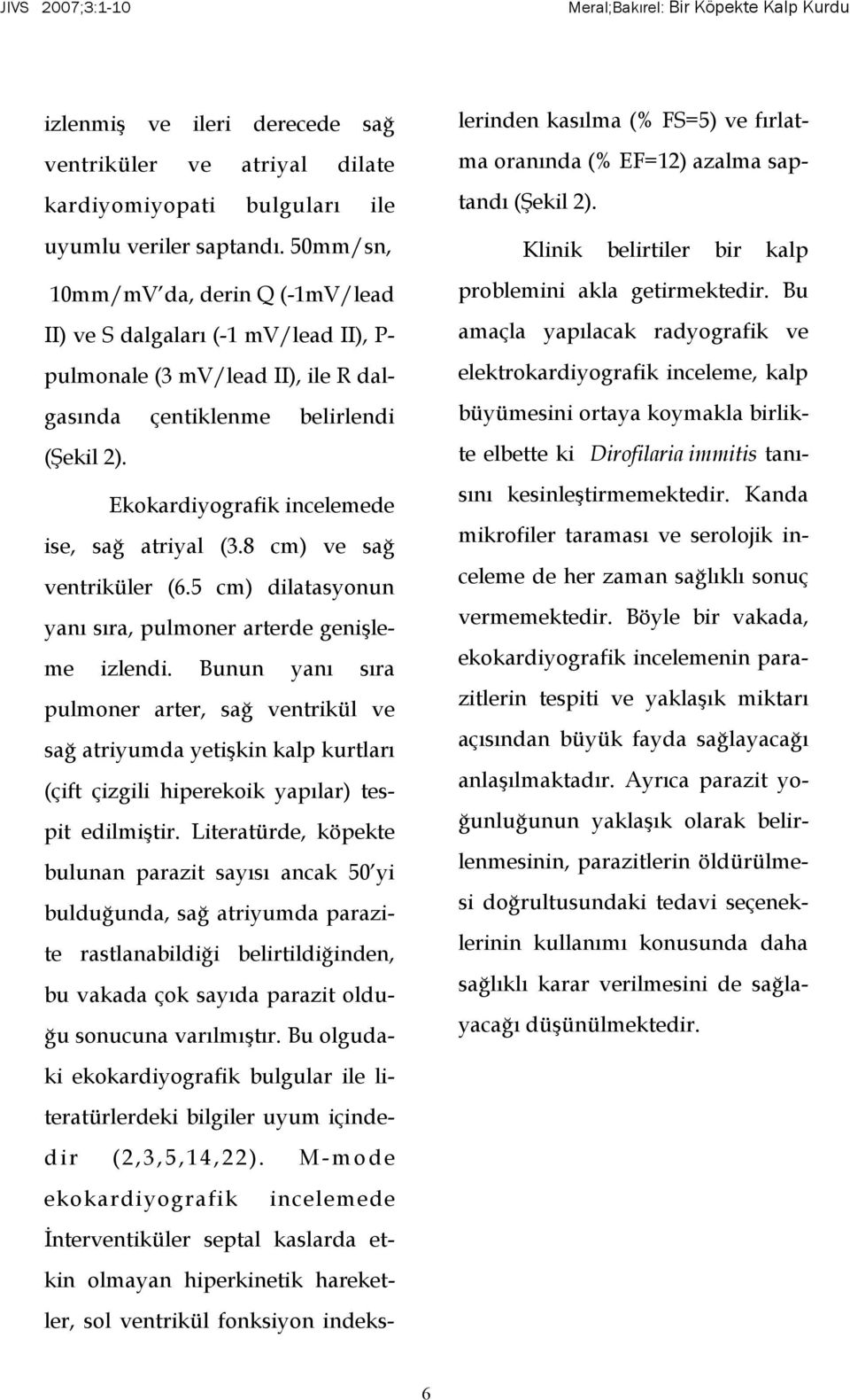 Ekokardiyografik incelemede ise, sağ atriyal (3.8 cm) ve sağ ventriküler (6.5 cm) dilatasyonun yanı sıra, pulmoner arterde genişleme izlendi.