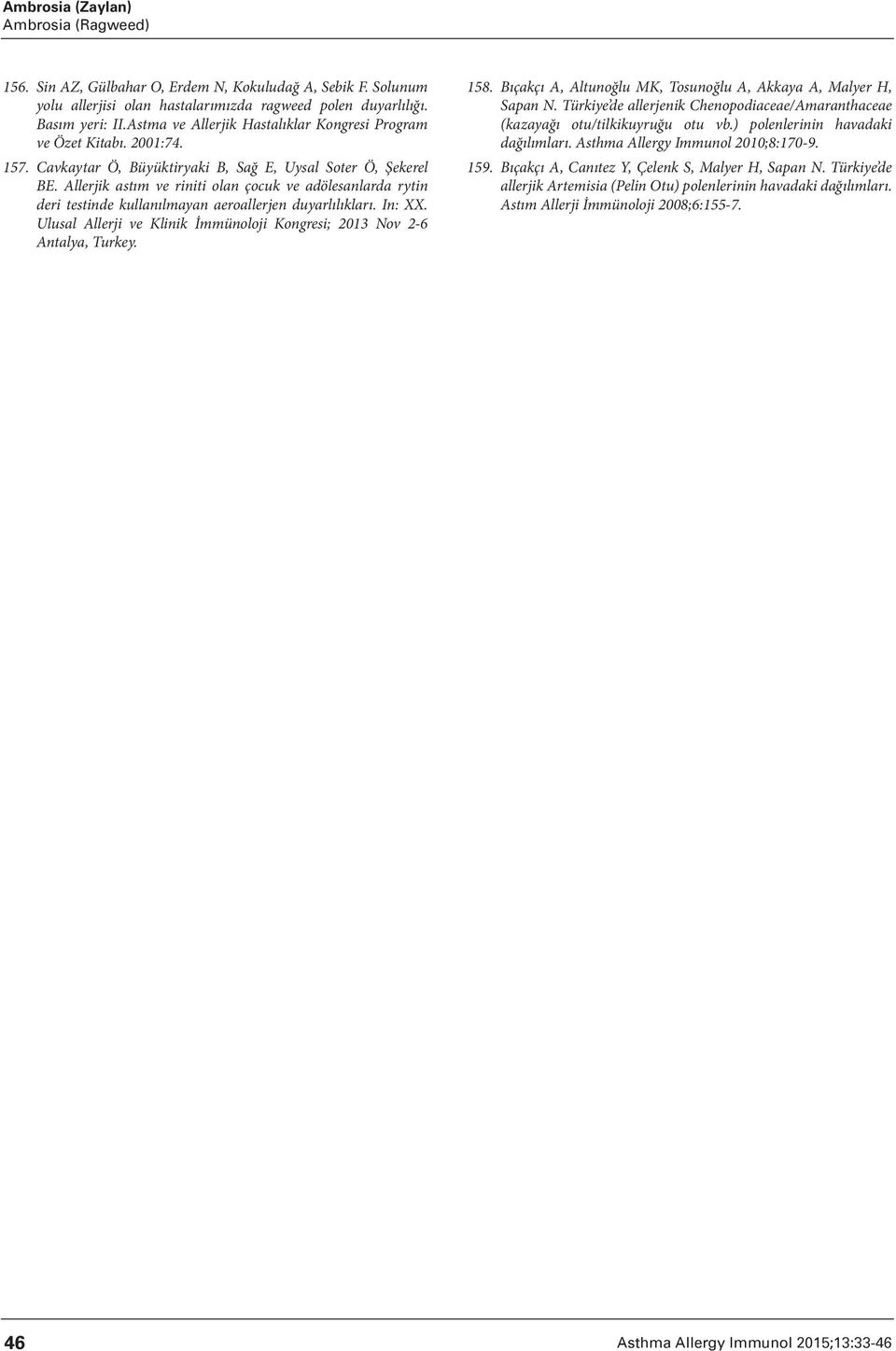 Allerjik astım ve riniti olan çocuk ve adölesanlarda rytin deri testinde kullanılmayan aeroallerjen duyarlılıkları. In: XX. Ulusal Allerji ve Klinik İmmünoloji Kongresi; 2013 Nov 2-6 Antalya, Turkey.
