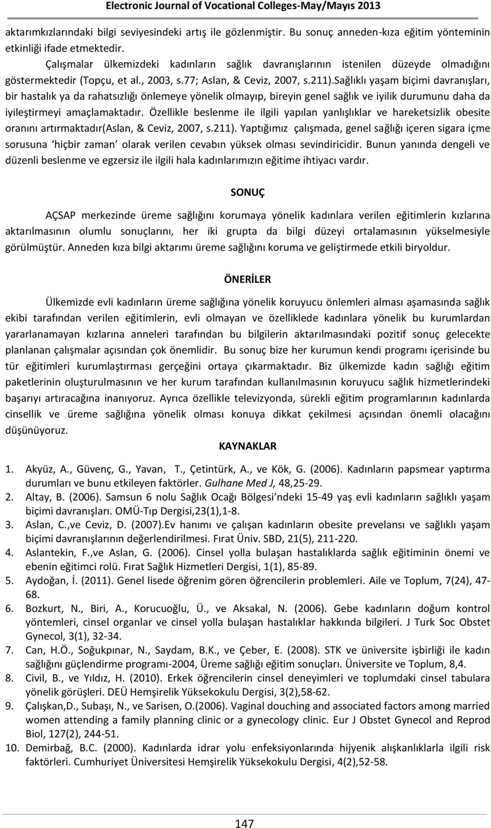 sağlıklı yaşam biçimi davranışları, bir hastalık ya da rahatsızlığı önlemeye yönelik olmayıp, bireyin genel sağlık ve iyilik durumunu daha da iyileştirmeyi amaçlamaktadır.