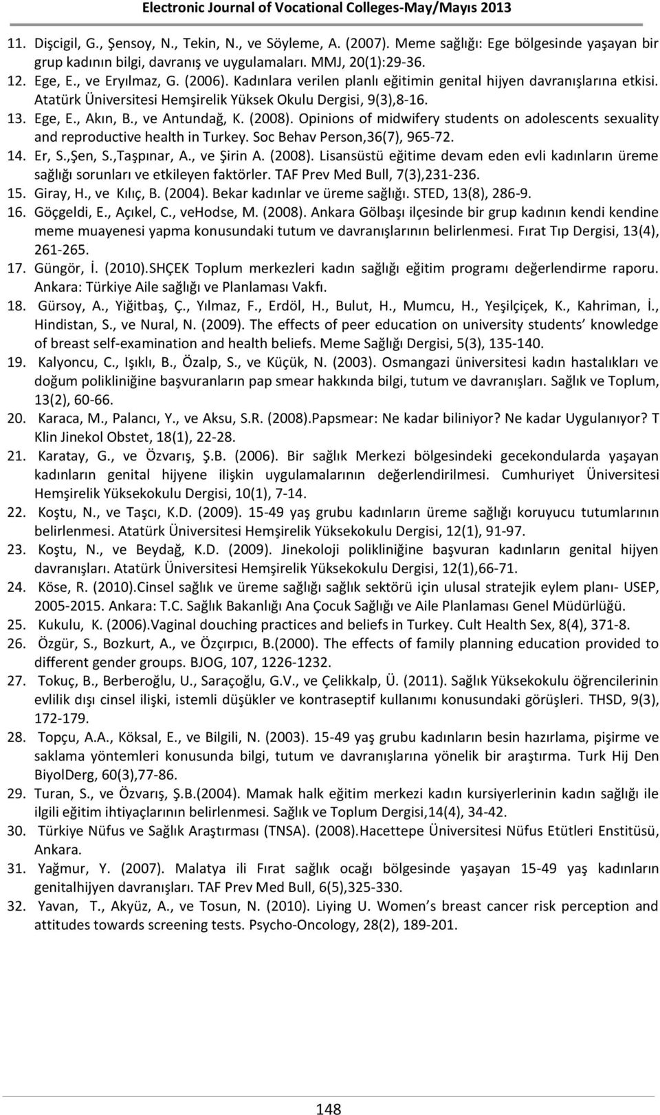 Opinions of midwifery students on adolescents sexuality and reproductive health in Turkey. Soc Behav Person,36(7), 965-72. 14. Er, S.,Şen, S.,Taşpınar, A., ve Şirin A. (2008).