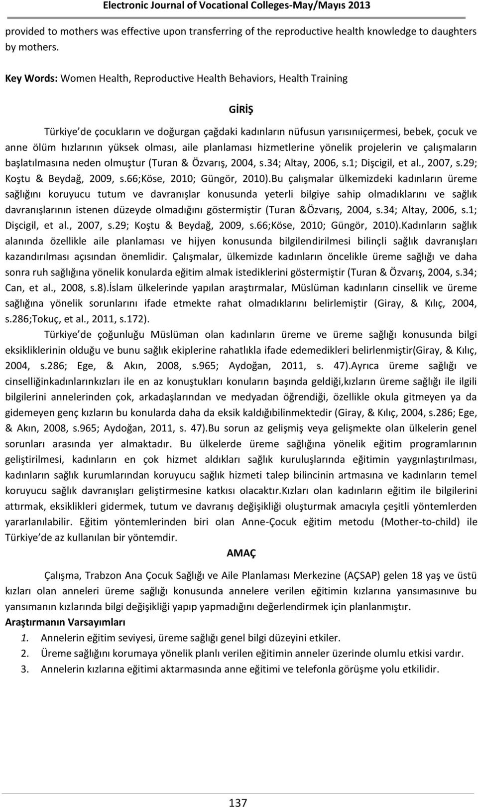 yüksek olması, aile planlaması hizmetlerine yönelik projelerin ve çalışmaların başlatılmasına neden olmuştur (Turan & Özvarış, 2004, s.34; Altay, 2006, s.1; Dişcigil, et al., 2007, s.