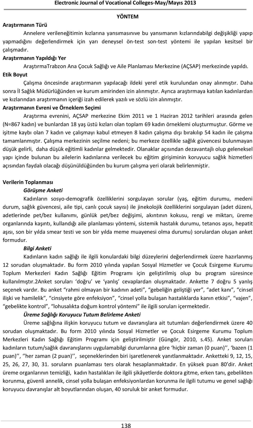 Etik Boyut Çalışma öncesinde araştırmanın yapılacağı ildeki yerel etik kurulundan onay alınmıştır. Daha sonra İl Sağlık Müdürlüğünden ve kurum amirinden izin alınmıştır.