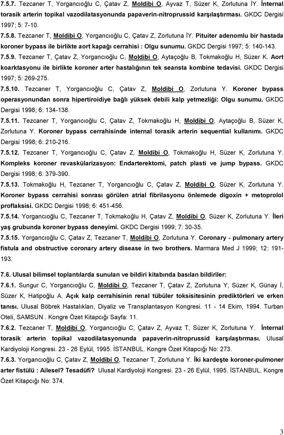 GKDC Dergisi 1997; 5: 140-143. 7.5.9. Tezcaner T, Çatav Z, Yorgancıoğlu C, Moldibi O, Aytaçoğlu B, Tokmakoğlu H, Süzer K.