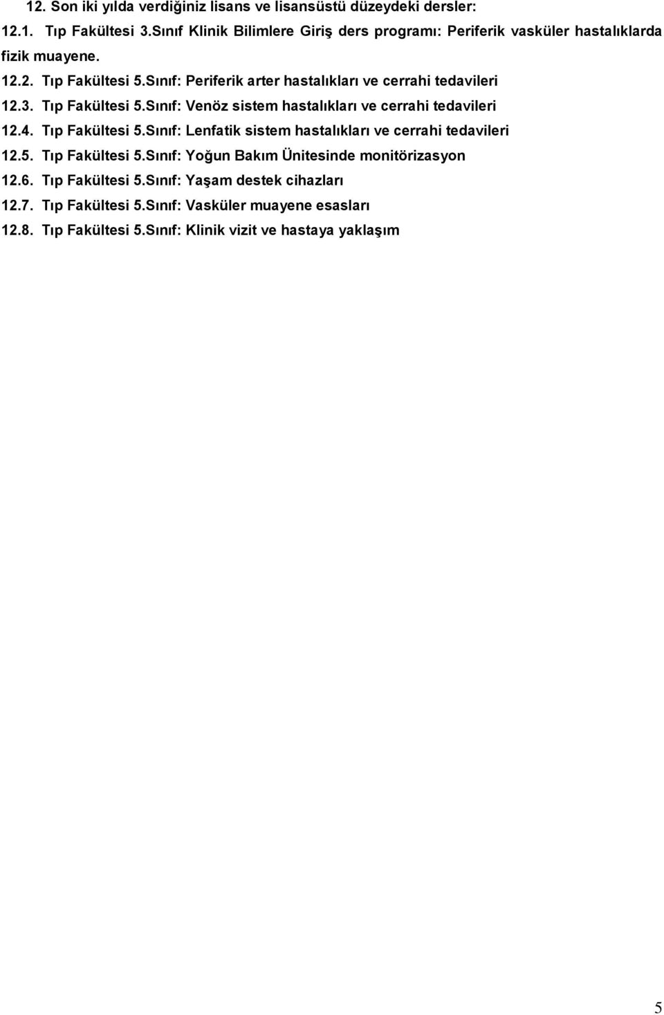 Sınıf: Periferik arter hastalıkları ve cerrahi tedavileri 12.3. Tıp Fakültesi 5.Sınıf: Venöz sistem hastalıkları ve cerrahi tedavileri 12.4. Tıp Fakültesi 5.Sınıf: Lenfatik sistem hastalıkları ve cerrahi tedavileri 12.