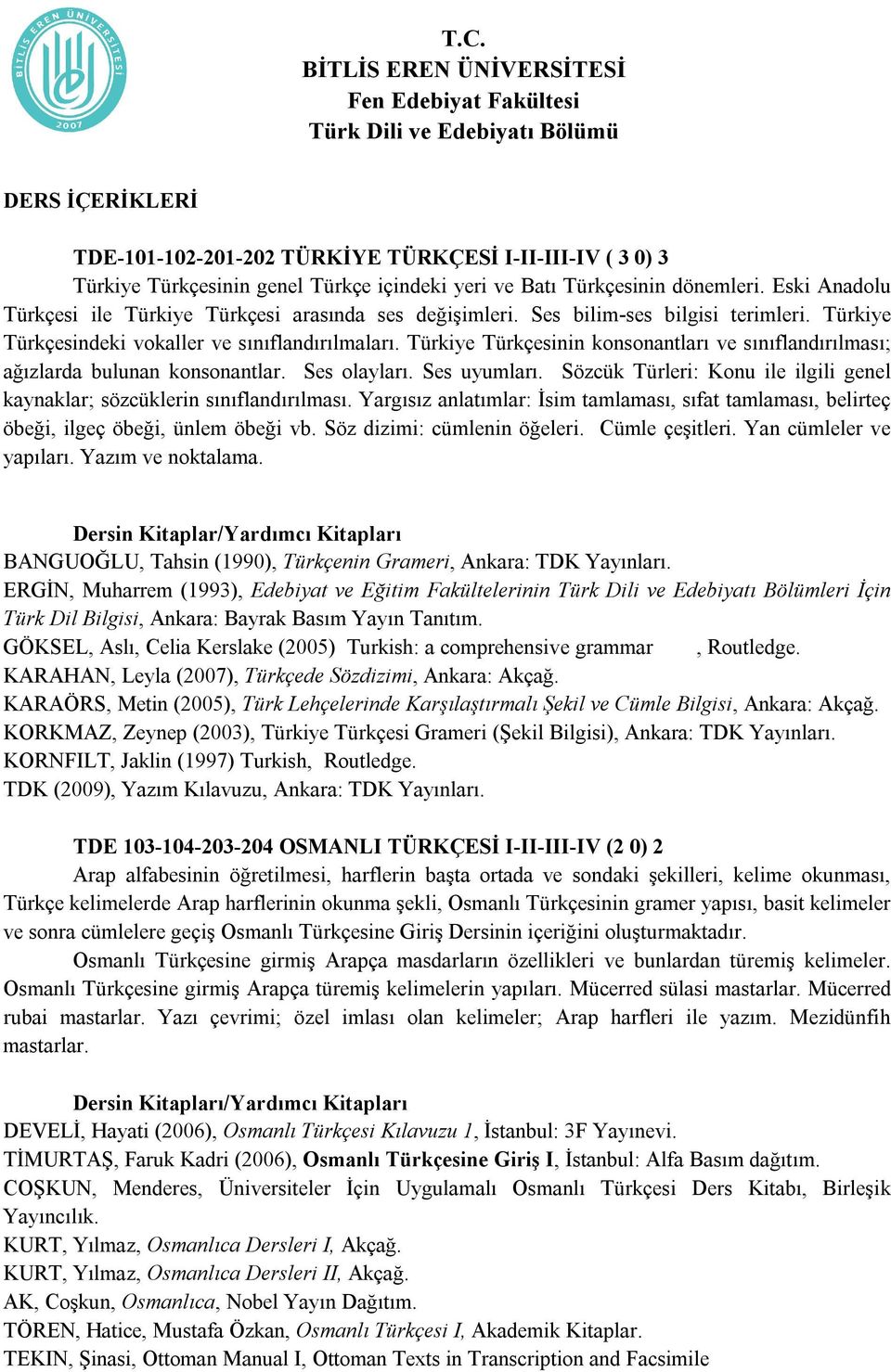 Türkiye Türkçesinin konsonantları ve sınıflandırılması; ağızlarda bulunan konsonantlar. Ses olayları. Ses uyumları. Sözcük Türleri: Konu ile ilgili genel kaynaklar; sözcüklerin sınıflandırılması.