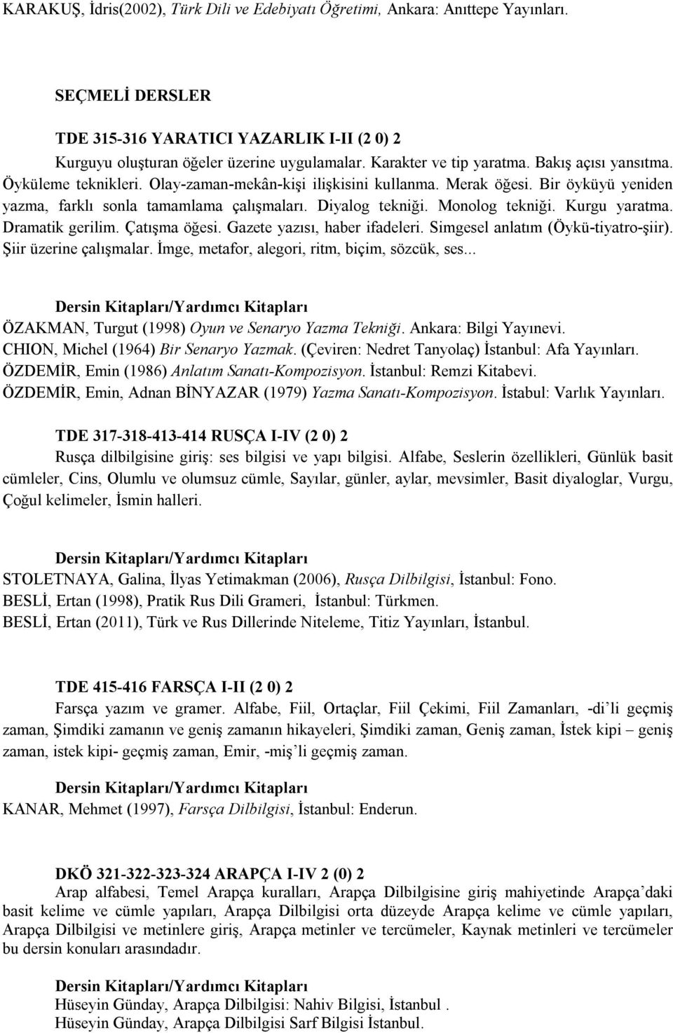 Diyalog tekniği. Monolog tekniği. Kurgu yaratma. Dramatik gerilim. Çatışma öğesi. Gazete yazısı, haber ifadeleri. Simgesel anlatım (Öykü-tiyatro-şiir). Şiir üzerine çalışmalar.