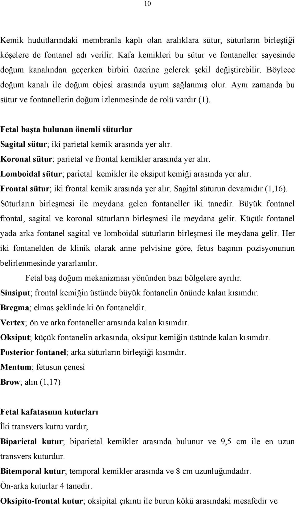 Aynı zamanda bu sütur ve fontanellerin doğum izlenmesinde de rolü vardır (1). Fetal başta bulunan önemli süturlar Sagital sütur; iki parietal kemik arasında yer alır.