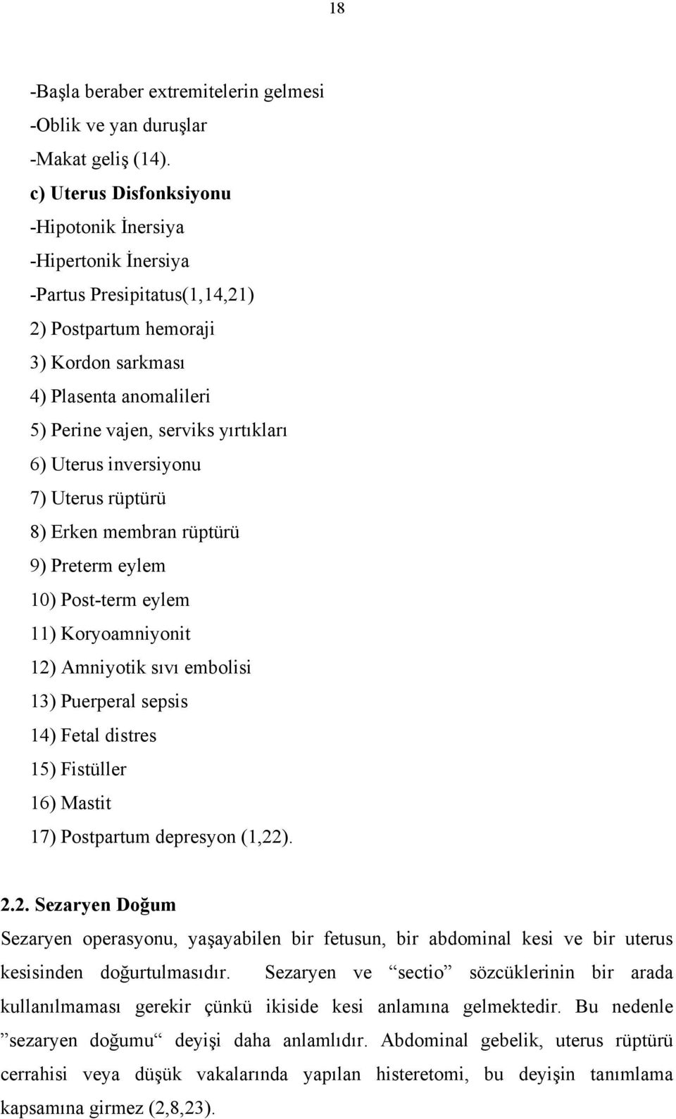 Uterus inversiyonu 7) Uterus rüptürü 8) Erken membran rüptürü 9) Preterm eylem 10) Post-term eylem 11) Koryoamniyonit 12) Amniyotik sıvı embolisi 13) Puerperal sepsis 14) Fetal distres 15) Fistüller