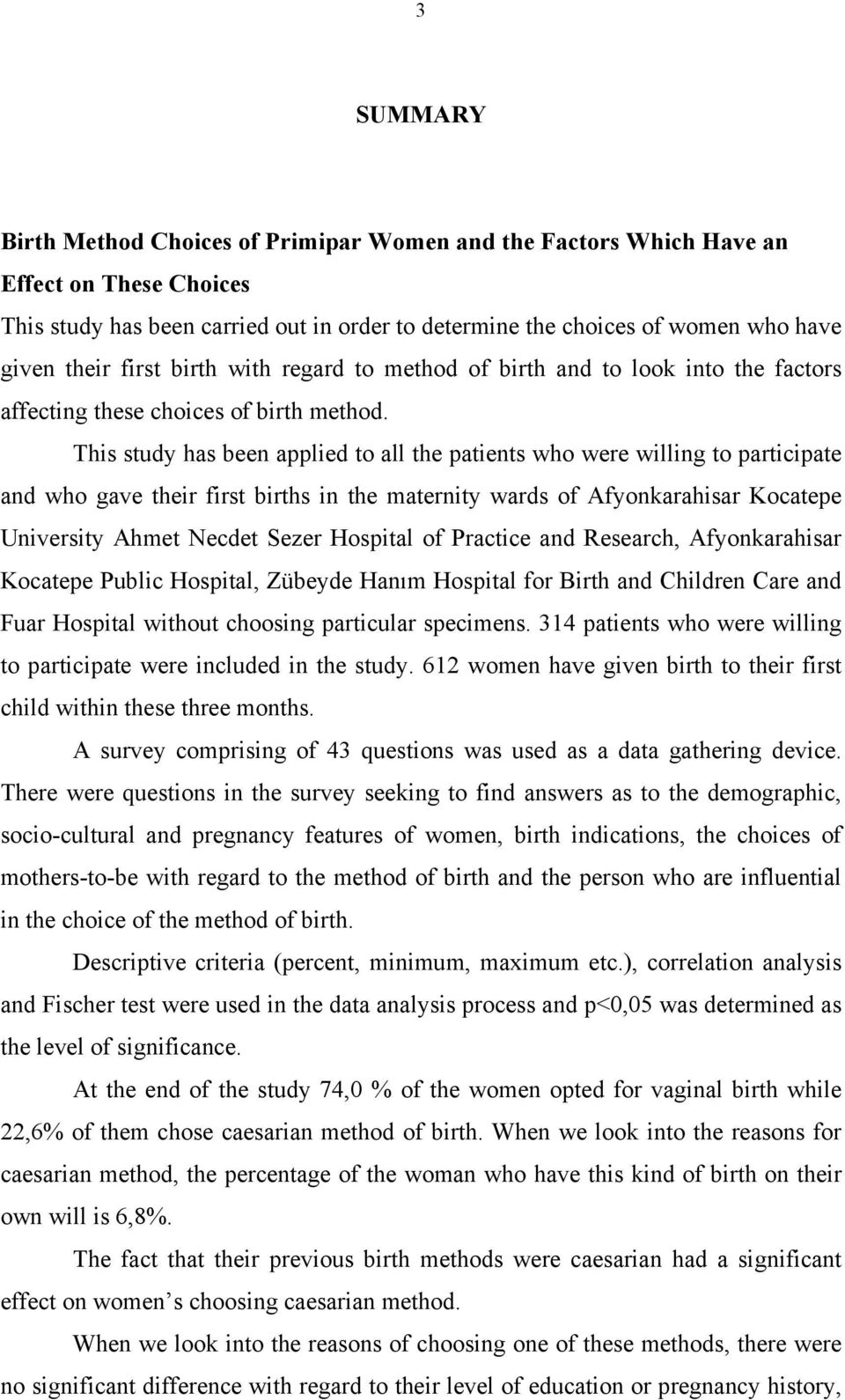 This study has been applied to all the patients who were willing to participate and who gave their first births in the maternity wards of Afyonkarahisar Kocatepe University Ahmet Necdet Sezer