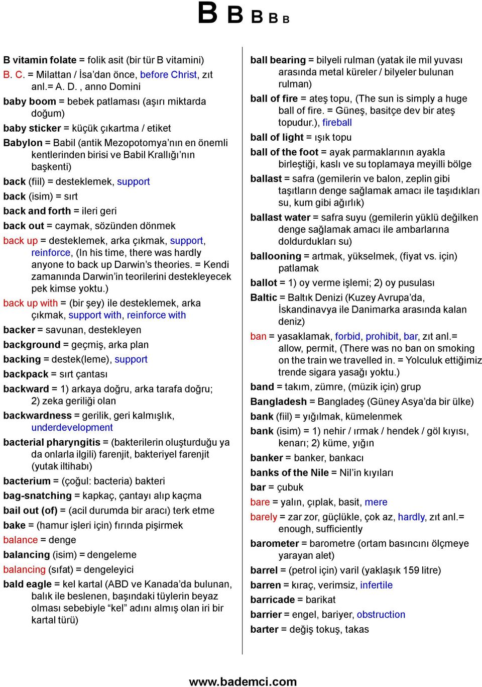 başkenti) back (fiil) = desteklemek, support back (isim) = sırt back and forth = ileri geri back out = caymak, sözünden dönmek back up = desteklemek, arka çıkmak, support, reinforce, (In his time,