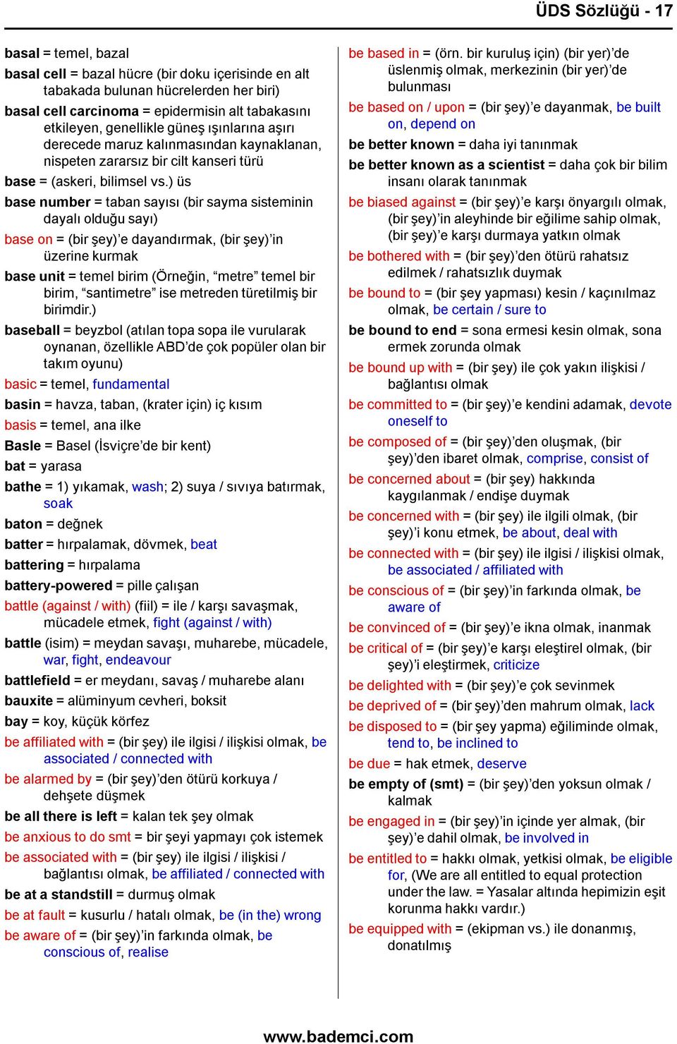 ) üs base number = taban sayısı (bir sayma sisteminin dayalı olduğu sayı) base on = (bir şey) e dayandırmak, (bir şey) in üzerine kurmak base unit = temel birim (Örneğin, metre temel bir birim,