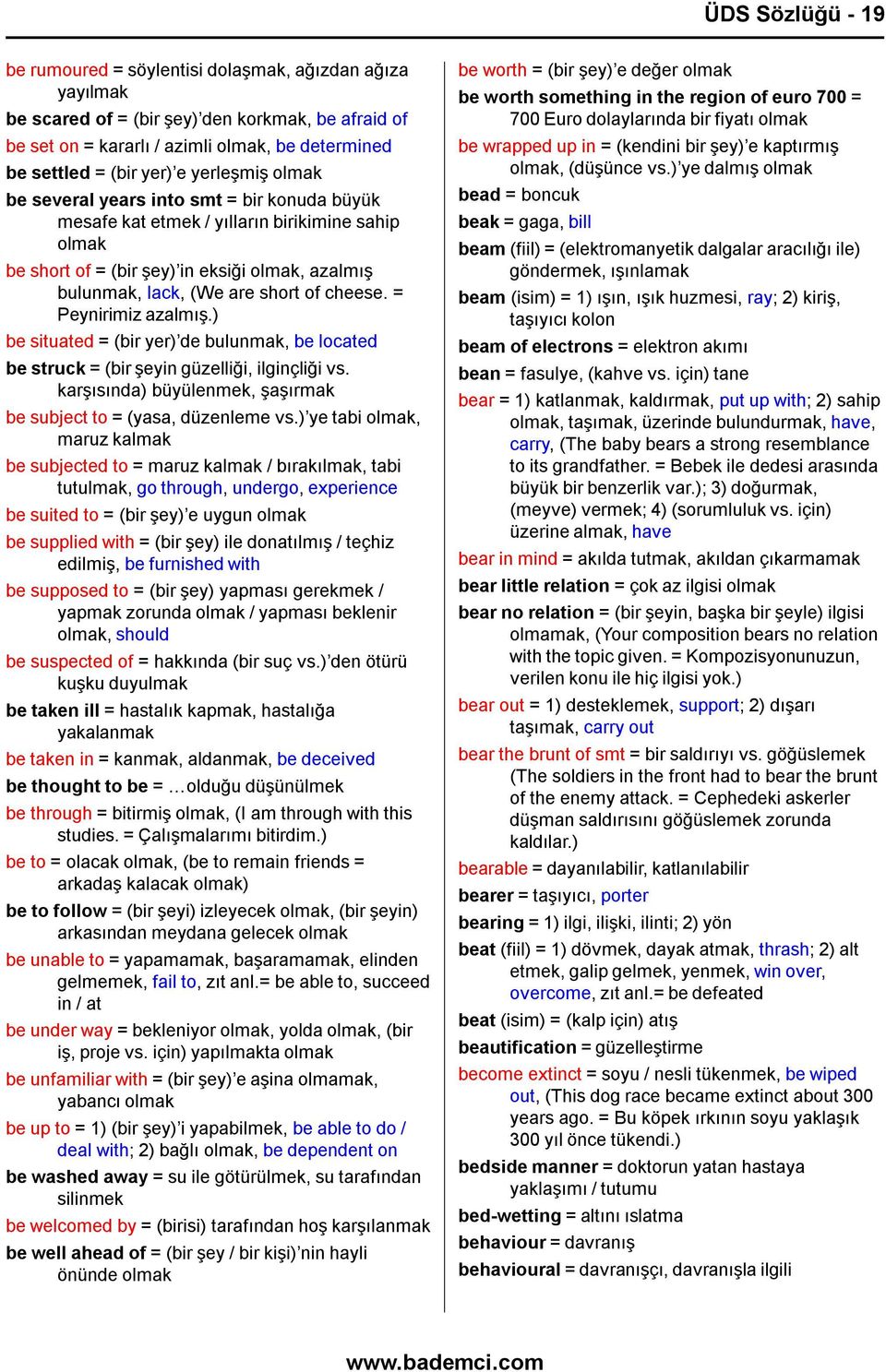 cheese. = Peynirimiz azalmış.) be situated = (bir yer) de bulunmak, be located be struck = (bir şeyin güzelliği, ilginçliği vs. karşısında) büyülenmek, şaşırmak be subject to = (yasa, düzenleme vs.