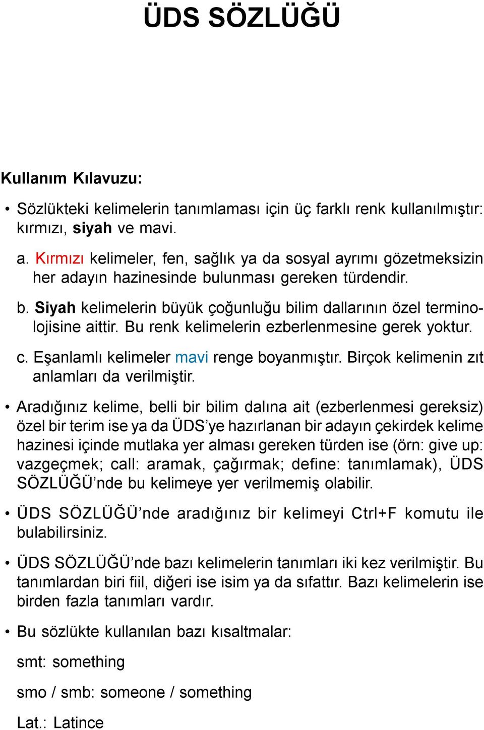 Bu renk kelimelerin ezberlenmesine gerek yoktur. c. Eşanlamlı kelimeler mavi renge boyanmıştır. Birçok kelimenin zıt anlamları da verilmiştir.