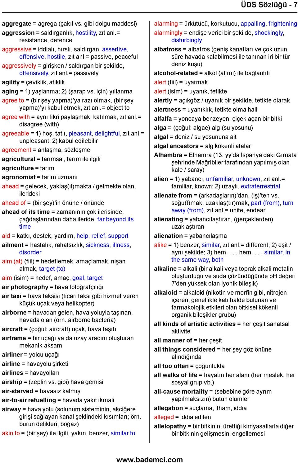 = passively agility = çeviklik, atiklik aging = 1) yaşlanma; 2) (şarap vs. için) yıllanma agree to = (bir şey yapma) ya razı olmak, (bir şey yapma) yı kabul etmek, zıt anl.