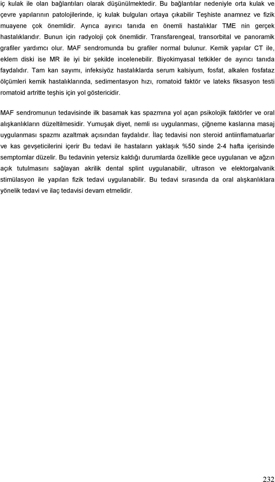 Ayrıca ayırıcı tanıda en önemli hastalıklar TME nin gerçek hastalıklarıdır. Bunun için radyoloji çok önemlidir. Transfarengeal, transorbital ve panoramik grafiler yardımcı olur.